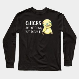 CHICKS ARE NOTHING BUT TROUBLE Long Sleeve T-Shirt